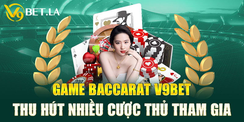 Game Baccarat V9bet thu hút nhiều cược thủ tham gia 